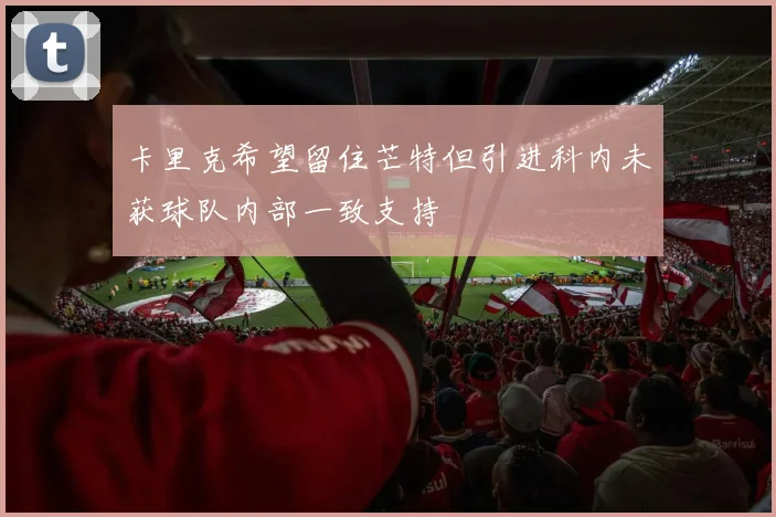 卡里克希望留住芒特但引进科内未获球队内部一致支持